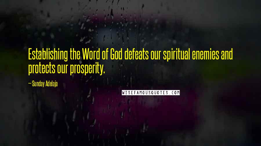 Sunday Adelaja Quotes: Establishing the Word of God defeats our spiritual enemies and protects our prosperity.