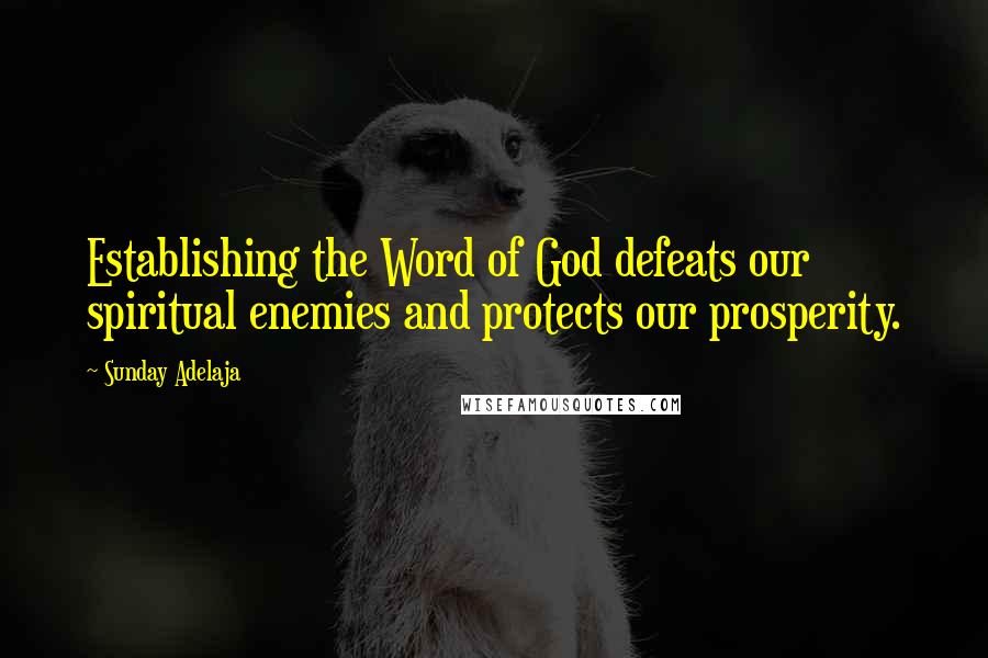 Sunday Adelaja Quotes: Establishing the Word of God defeats our spiritual enemies and protects our prosperity.