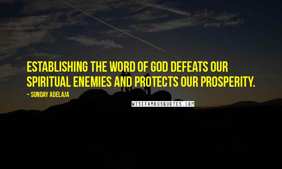 Sunday Adelaja Quotes: Establishing the Word of God defeats our spiritual enemies and protects our prosperity.