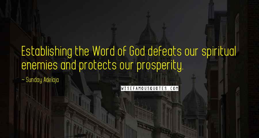 Sunday Adelaja Quotes: Establishing the Word of God defeats our spiritual enemies and protects our prosperity.