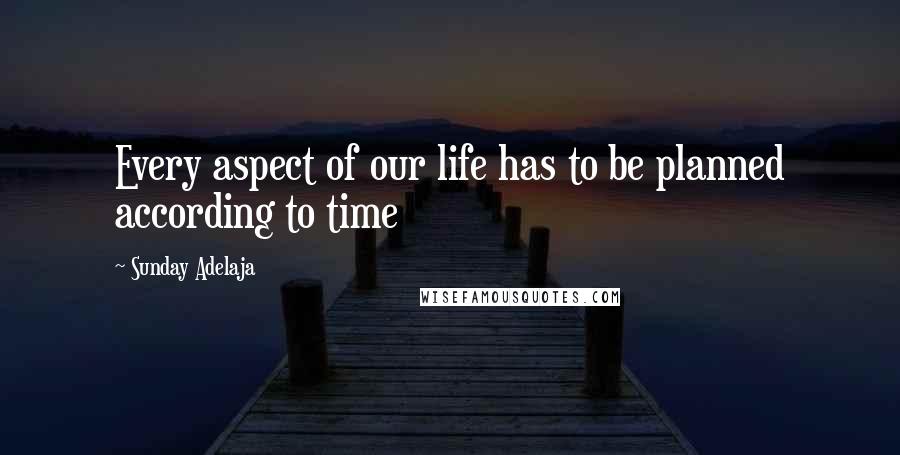 Sunday Adelaja Quotes: Every aspect of our life has to be planned according to time