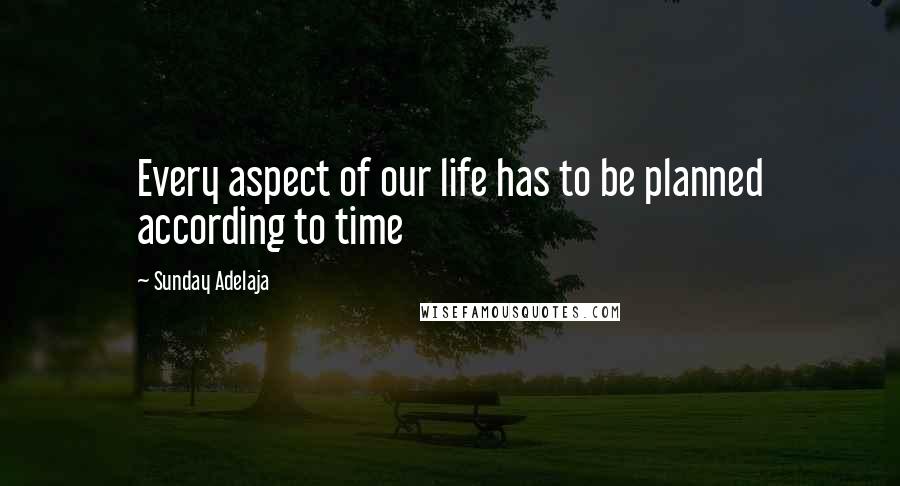 Sunday Adelaja Quotes: Every aspect of our life has to be planned according to time