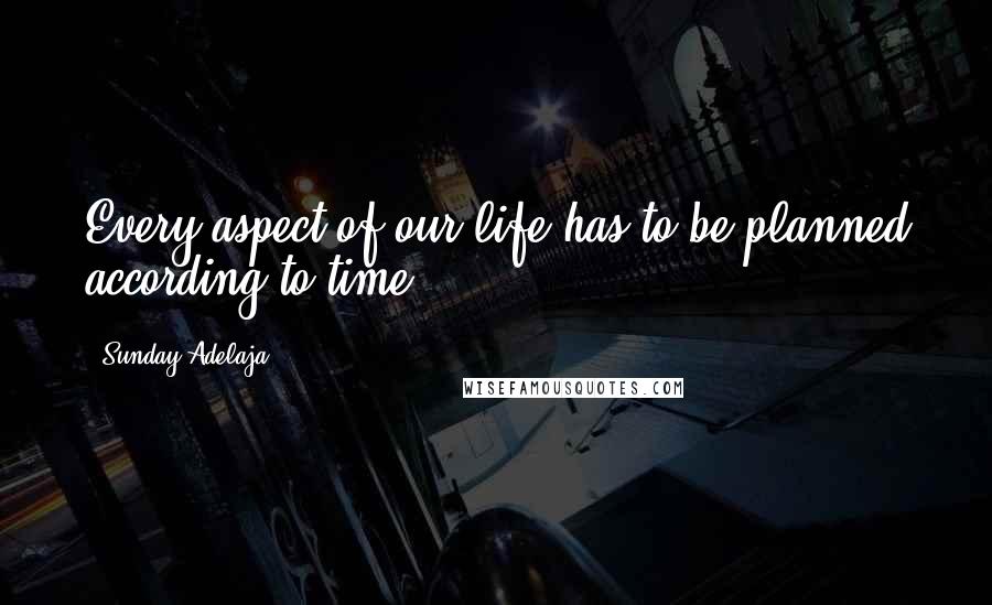 Sunday Adelaja Quotes: Every aspect of our life has to be planned according to time