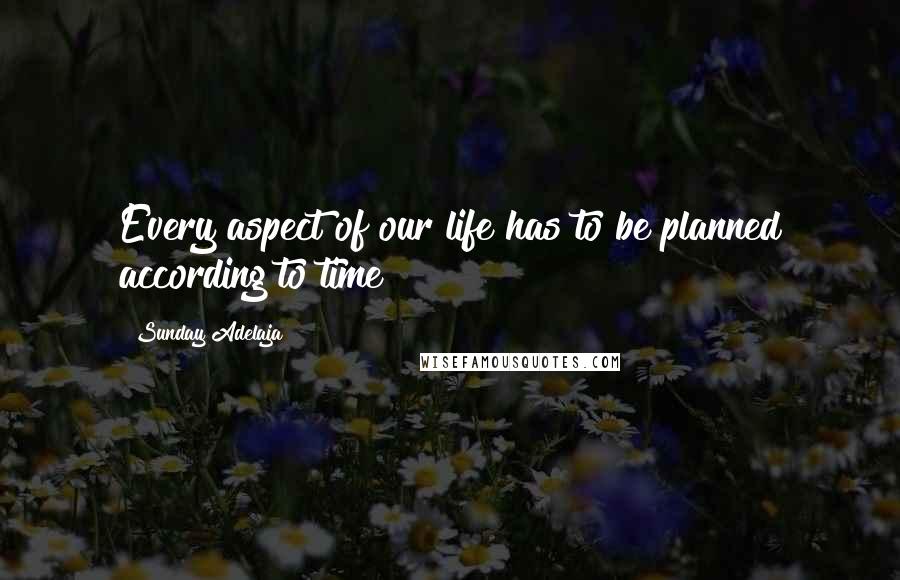 Sunday Adelaja Quotes: Every aspect of our life has to be planned according to time