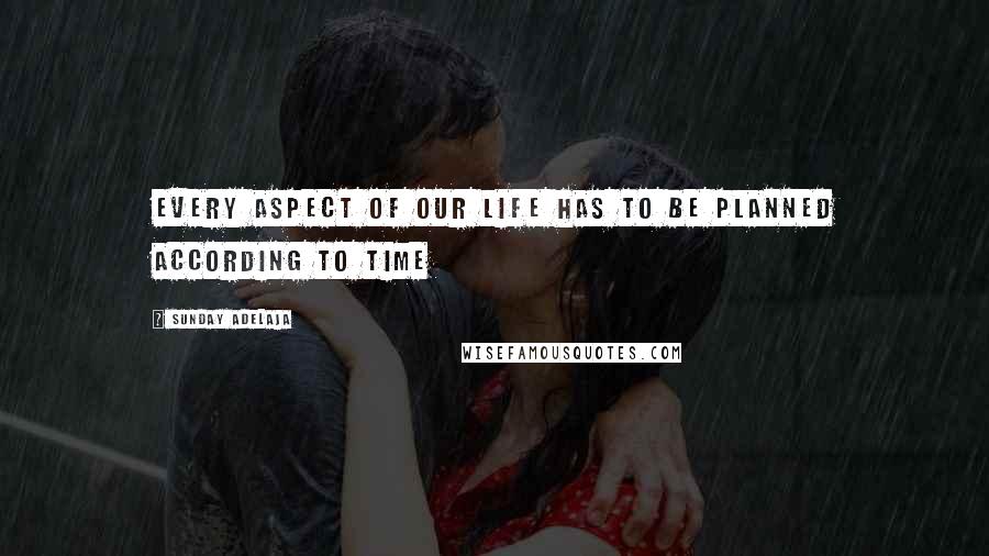 Sunday Adelaja Quotes: Every aspect of our life has to be planned according to time