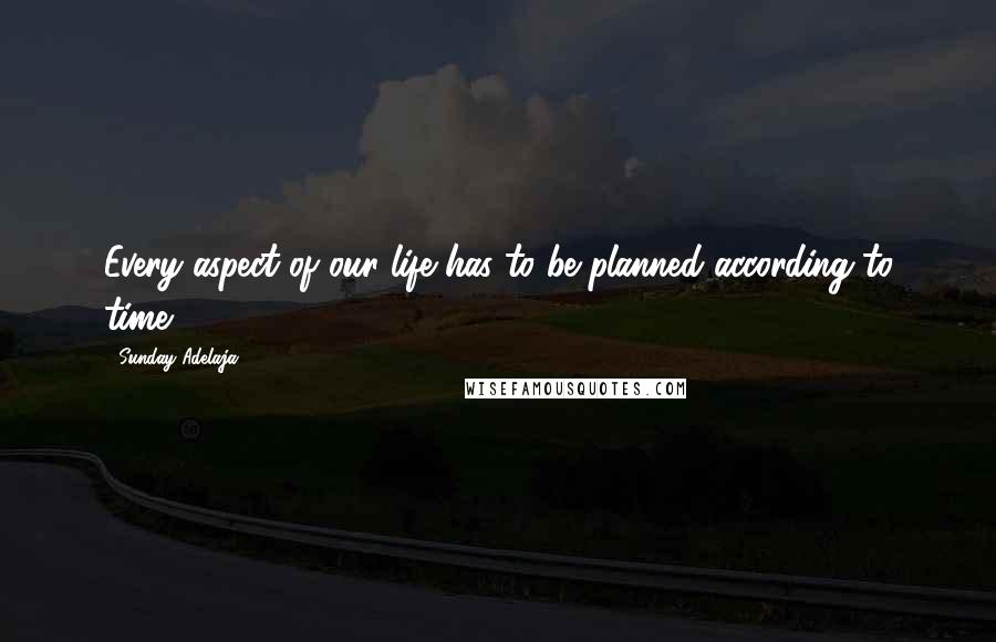 Sunday Adelaja Quotes: Every aspect of our life has to be planned according to time