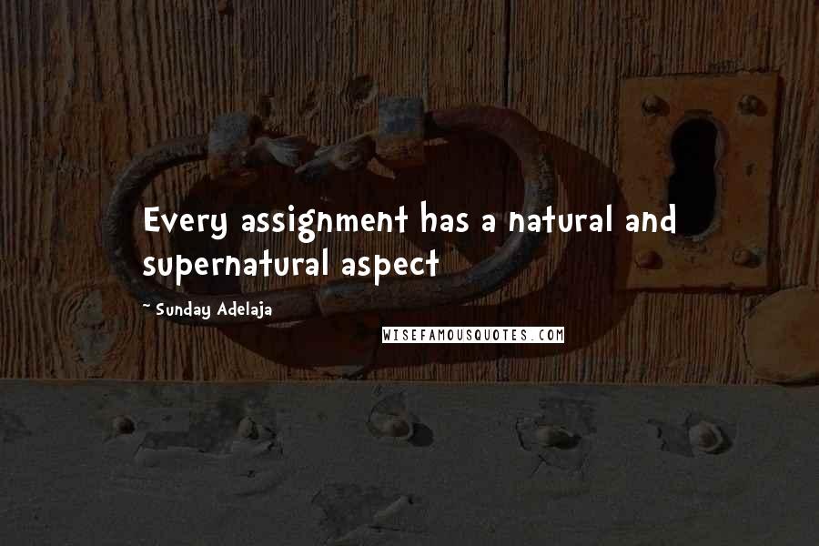 Sunday Adelaja Quotes: Every assignment has a natural and supernatural aspect