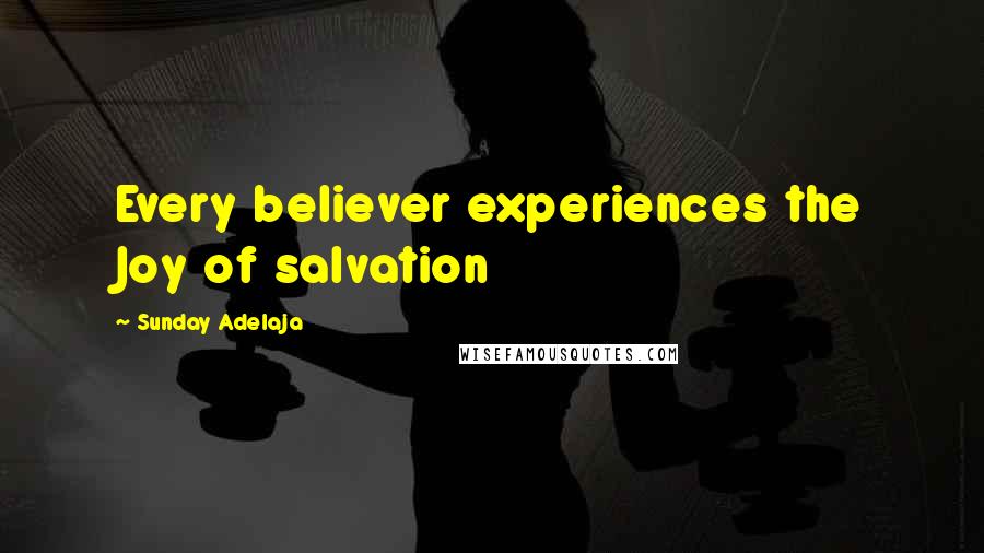 Sunday Adelaja Quotes: Every believer experiences the Joy of salvation