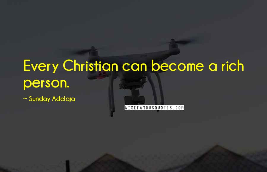 Sunday Adelaja Quotes: Every Christian can become a rich person.