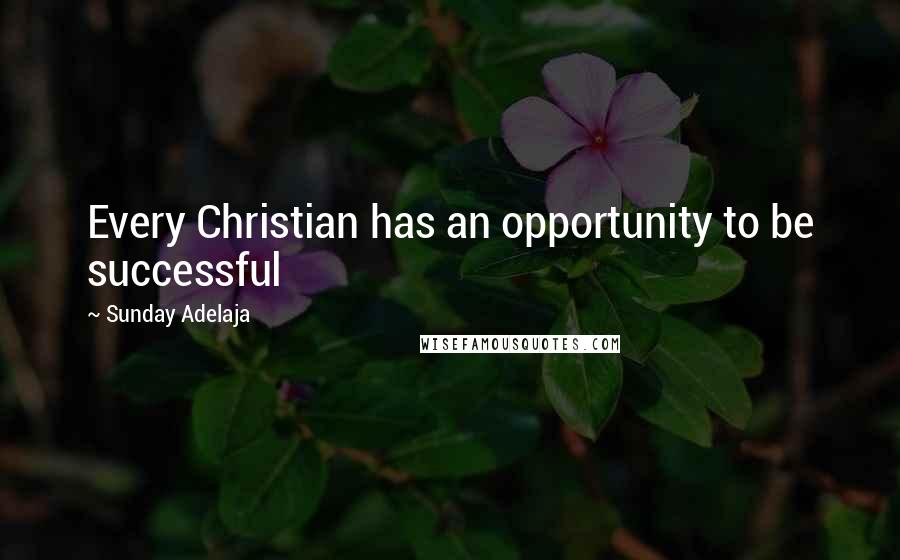 Sunday Adelaja Quotes: Every Christian has an opportunity to be successful