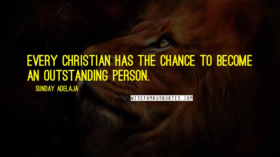 Sunday Adelaja Quotes: Every Christian has the chance to become an outstanding person.