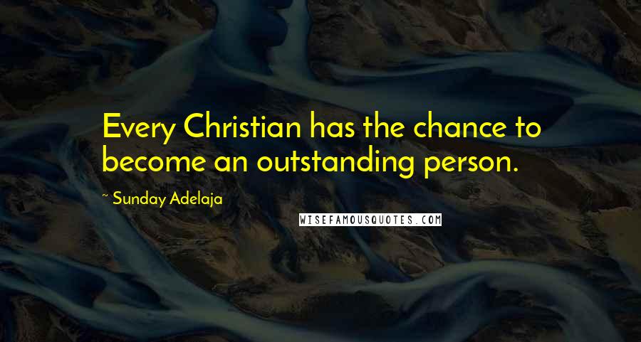 Sunday Adelaja Quotes: Every Christian has the chance to become an outstanding person.