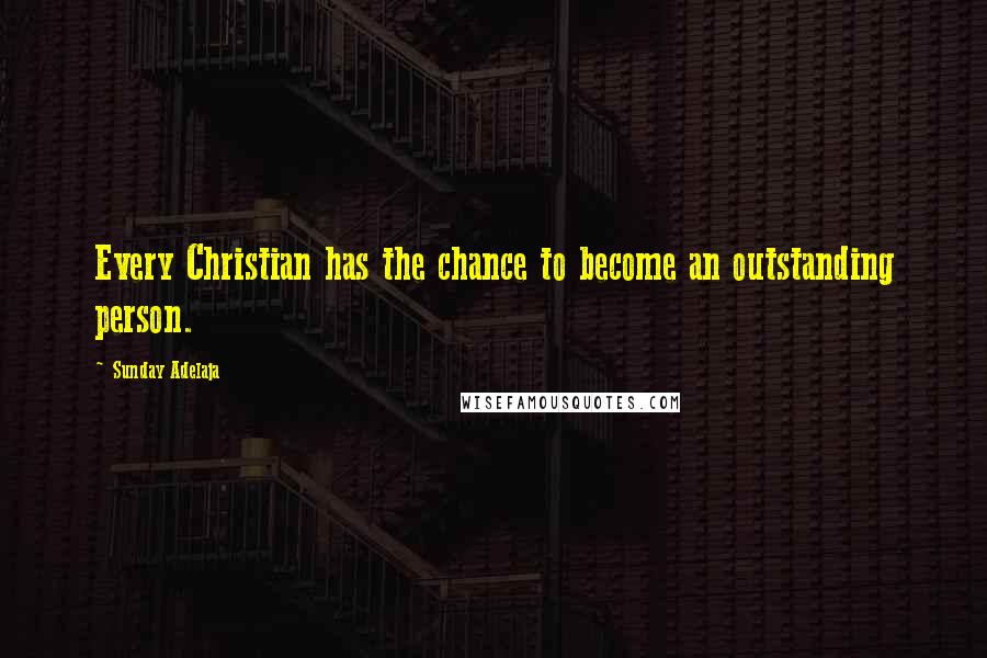 Sunday Adelaja Quotes: Every Christian has the chance to become an outstanding person.