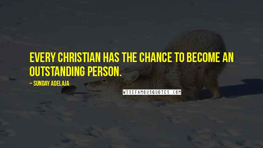 Sunday Adelaja Quotes: Every Christian has the chance to become an outstanding person.