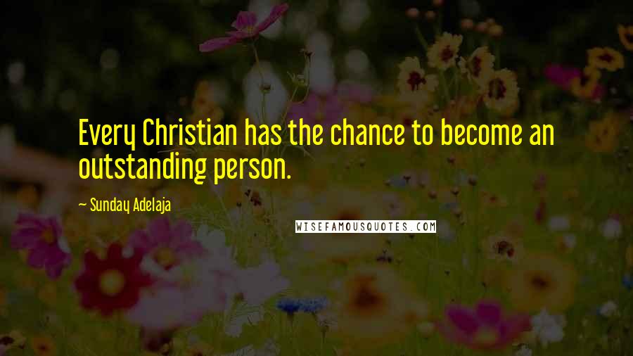 Sunday Adelaja Quotes: Every Christian has the chance to become an outstanding person.