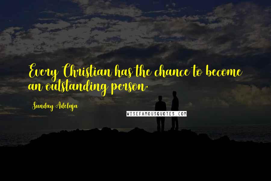 Sunday Adelaja Quotes: Every Christian has the chance to become an outstanding person.