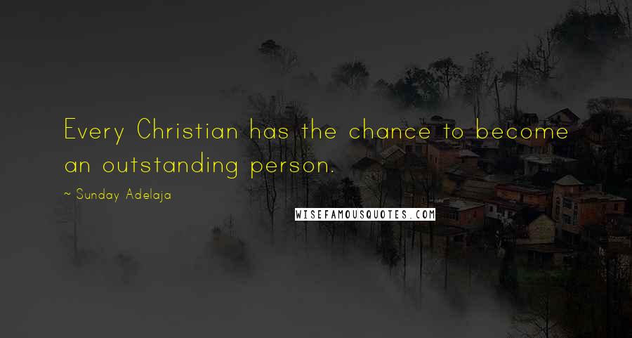 Sunday Adelaja Quotes: Every Christian has the chance to become an outstanding person.