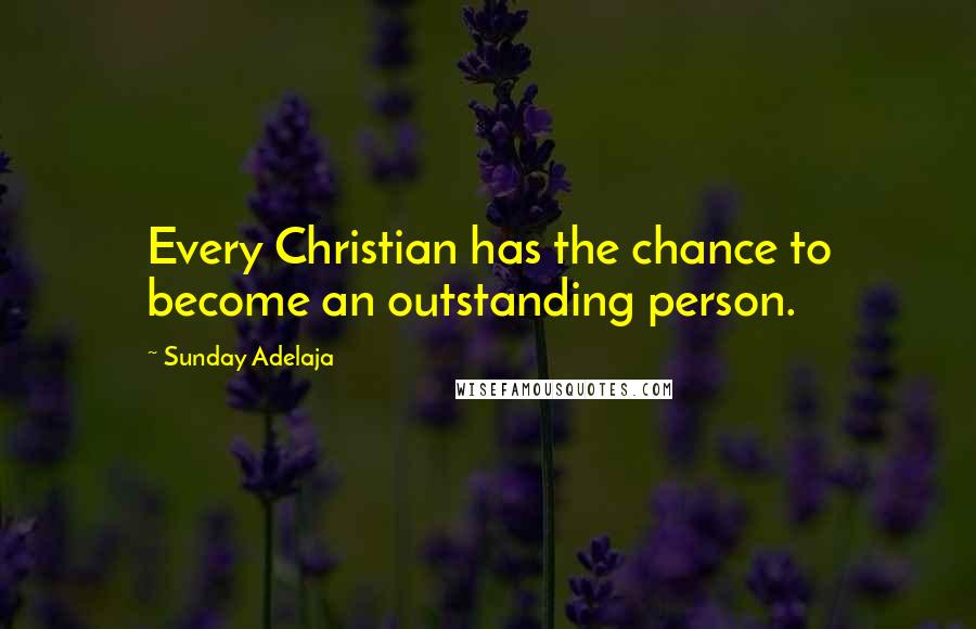 Sunday Adelaja Quotes: Every Christian has the chance to become an outstanding person.