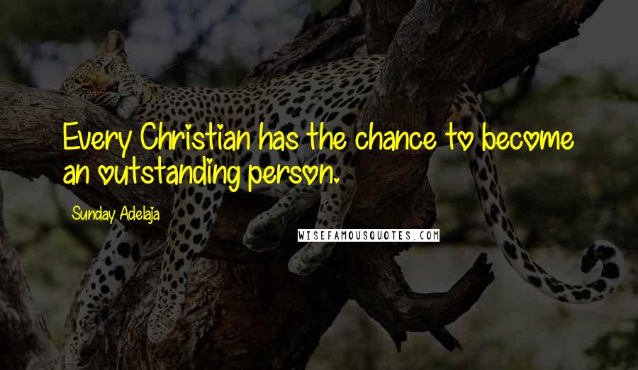 Sunday Adelaja Quotes: Every Christian has the chance to become an outstanding person.