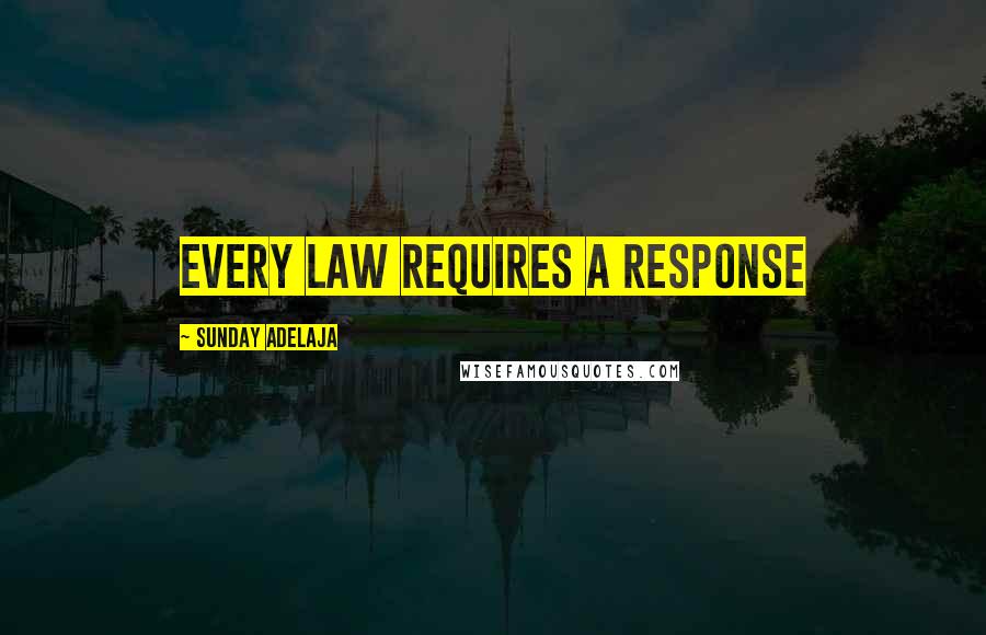 Sunday Adelaja Quotes: Every law requires a response