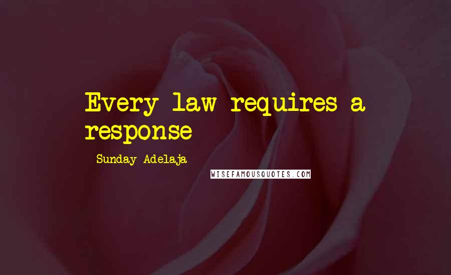 Sunday Adelaja Quotes: Every law requires a response