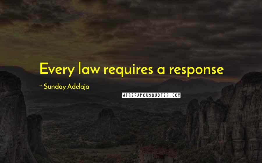Sunday Adelaja Quotes: Every law requires a response