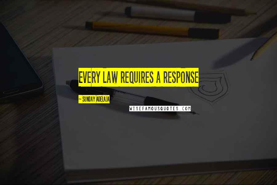Sunday Adelaja Quotes: Every law requires a response