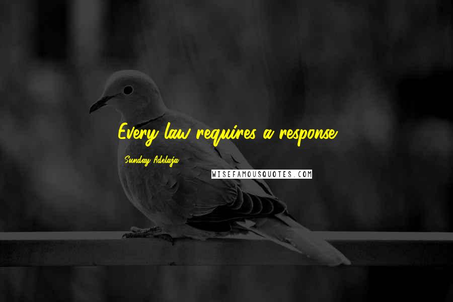 Sunday Adelaja Quotes: Every law requires a response