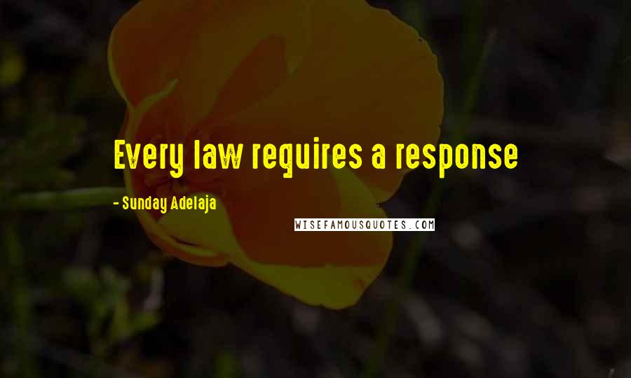 Sunday Adelaja Quotes: Every law requires a response