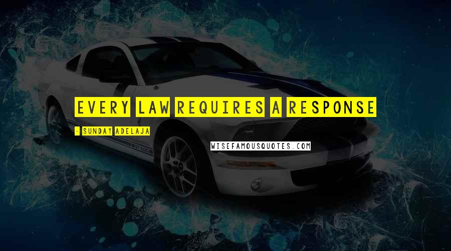 Sunday Adelaja Quotes: Every law requires a response