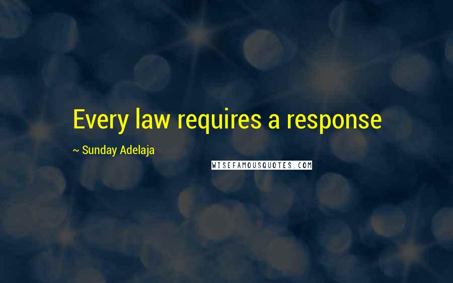 Sunday Adelaja Quotes: Every law requires a response