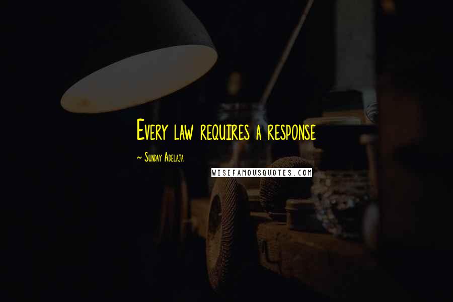 Sunday Adelaja Quotes: Every law requires a response
