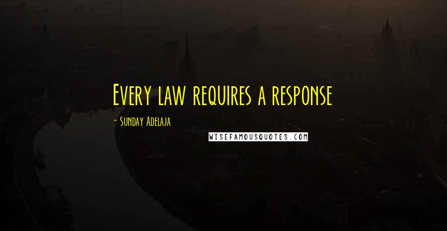 Sunday Adelaja Quotes: Every law requires a response
