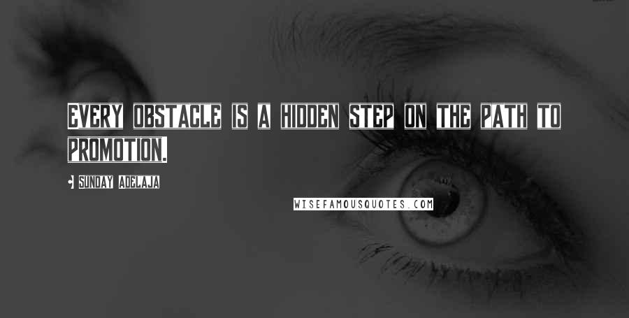 Sunday Adelaja Quotes: Every obstacle is a hidden step on the path to promotion.