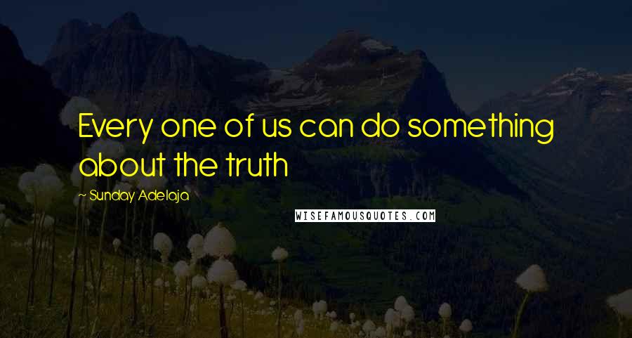 Sunday Adelaja Quotes: Every one of us can do something about the truth