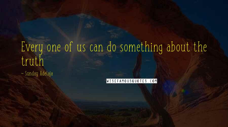 Sunday Adelaja Quotes: Every one of us can do something about the truth