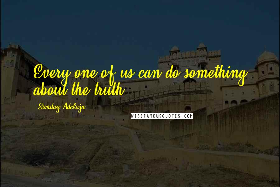 Sunday Adelaja Quotes: Every one of us can do something about the truth