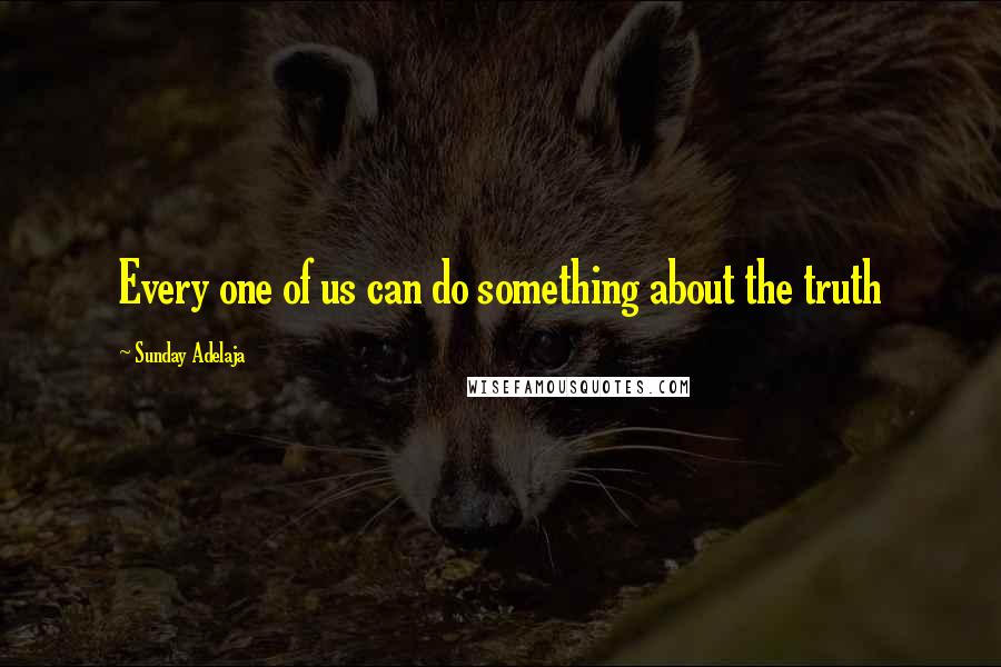 Sunday Adelaja Quotes: Every one of us can do something about the truth