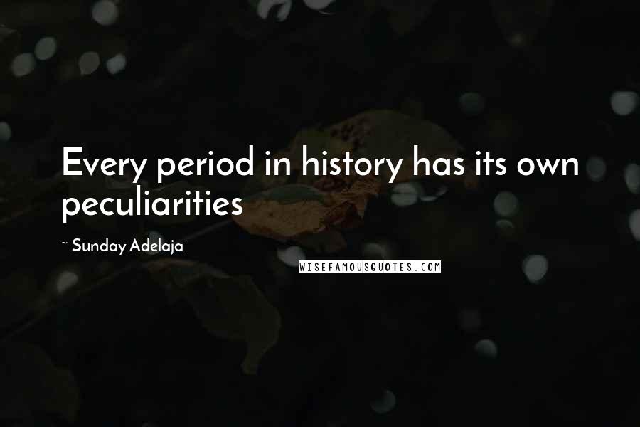 Sunday Adelaja Quotes: Every period in history has its own peculiarities