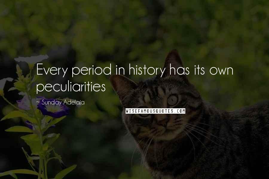 Sunday Adelaja Quotes: Every period in history has its own peculiarities