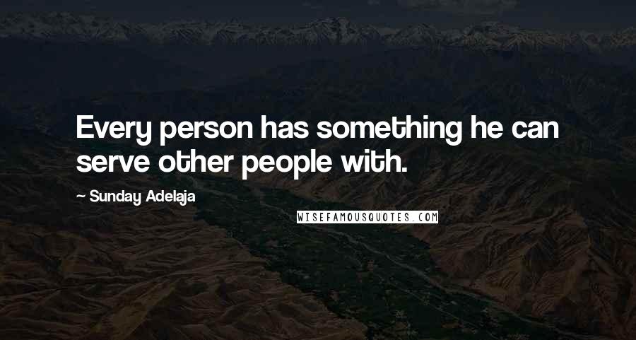 Sunday Adelaja Quotes: Every person has something he can serve other people with.