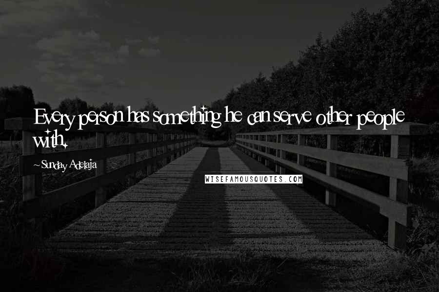 Sunday Adelaja Quotes: Every person has something he can serve other people with.