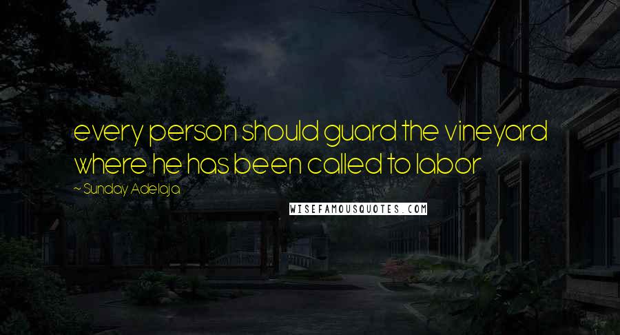 Sunday Adelaja Quotes: every person should guard the vineyard where he has been called to labor