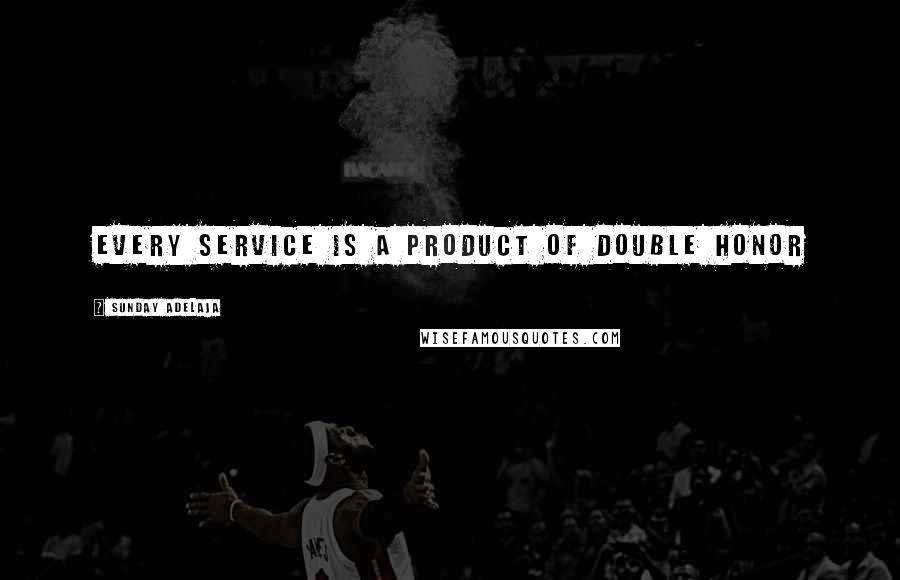 Sunday Adelaja Quotes: Every service is a product of double honor