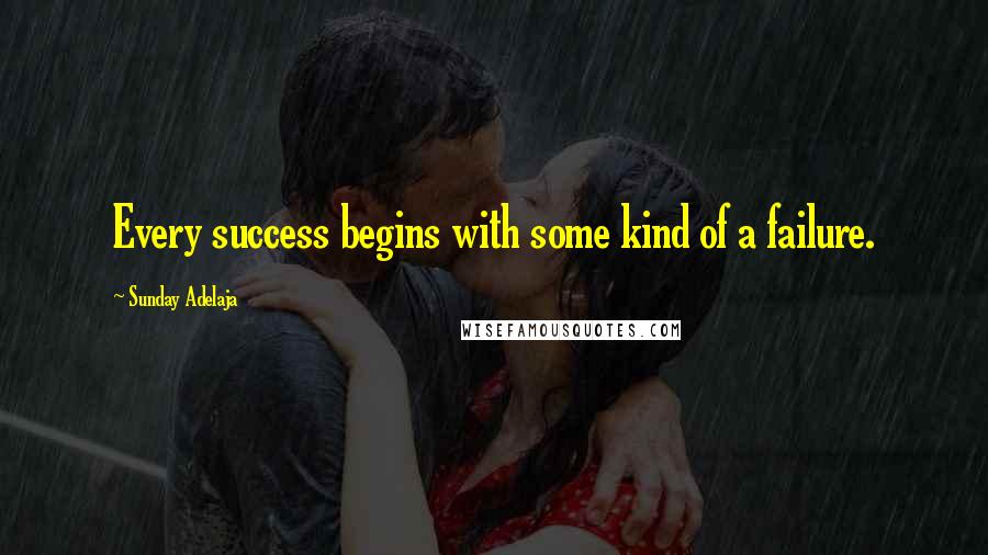 Sunday Adelaja Quotes: Every success begins with some kind of a failure.