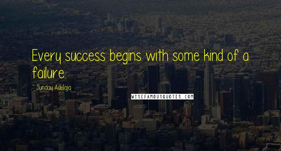 Sunday Adelaja Quotes: Every success begins with some kind of a failure.