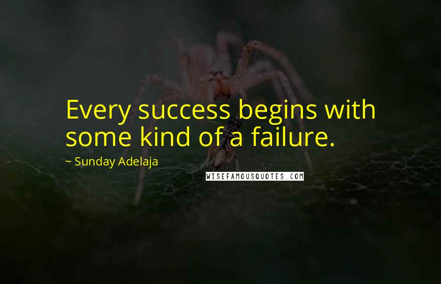 Sunday Adelaja Quotes: Every success begins with some kind of a failure.