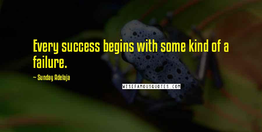 Sunday Adelaja Quotes: Every success begins with some kind of a failure.