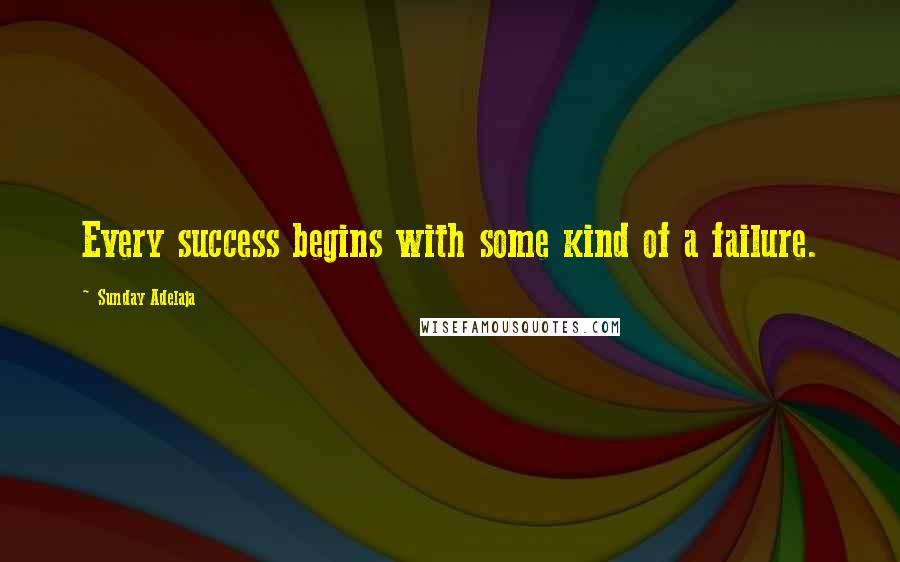 Sunday Adelaja Quotes: Every success begins with some kind of a failure.