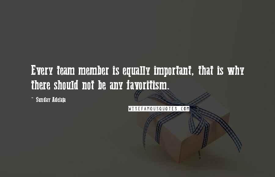 Sunday Adelaja Quotes: Every team member is equally important, that is why there should not be any favoritism.